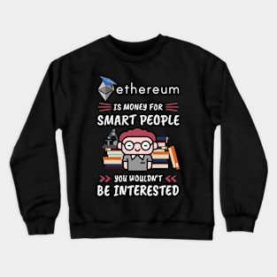 Ethereum Is Money for Smart People, You Wouldn't Be Interested. Funny design for cryptocurrency fans. Crewneck Sweatshirt